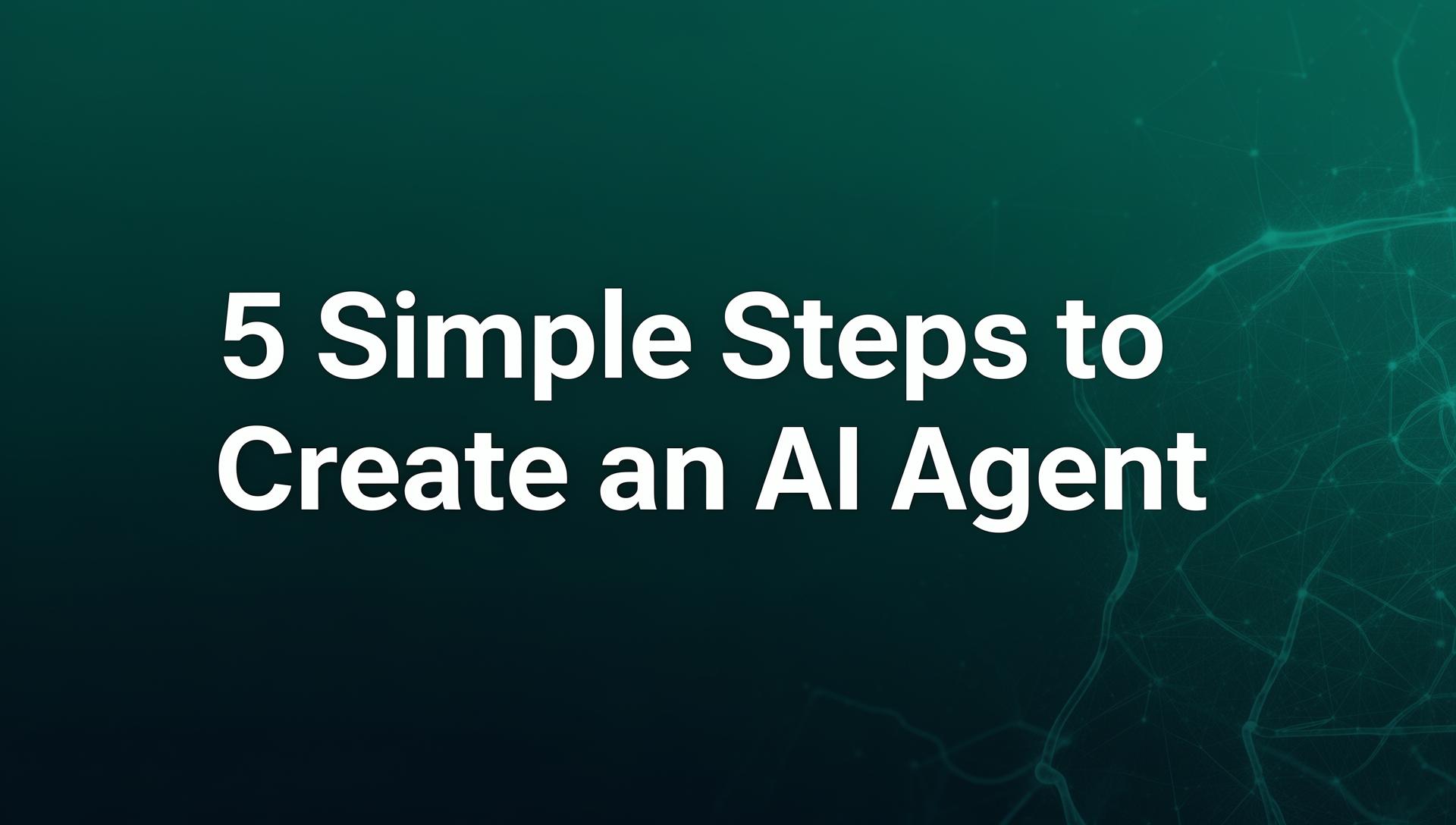 5 Simple Steps to Create an AI Agent